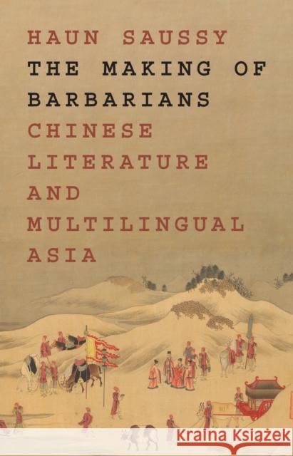 The Making of Barbarians: Chinese Literature and Multilingual Asia Haun Saussy 9780691231983 Princeton University Press