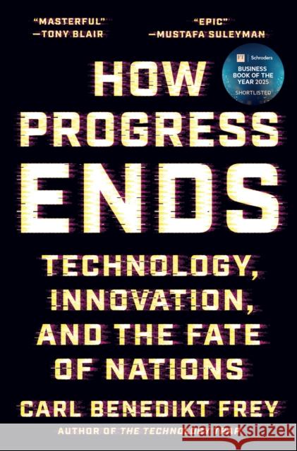 How Progress Ends: Technology, Innovation, and the Fate of Nations Carl Benedikt Frey 9780691233079 Princeton University Press