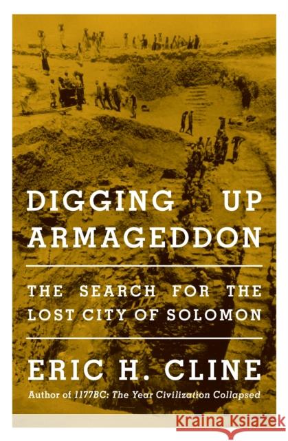 Digging Up Armageddon: The Search for the Lost City of Solomon Cline, Eric H. 9780691233932