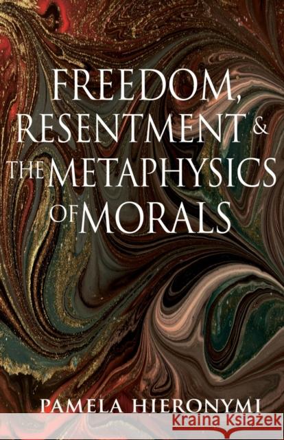 Freedom, Resentment, and the Metaphysics of Morals Pamela Hieronymi 9780691233970 Princeton University Press