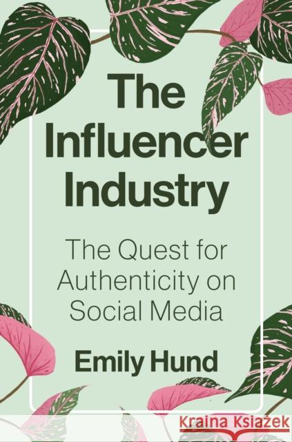 The Influencer Industry: The Quest for Authenticity on Social Media Emily Hund 9780691234083 Princeton University Press