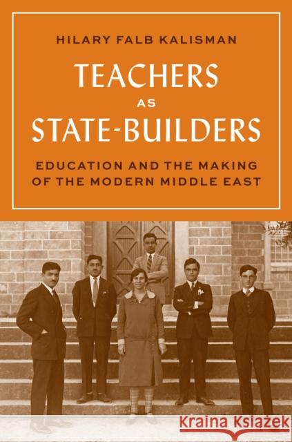 Teachers as State-Builders: Education and the Making of the Modern Middle East Kalisman, Hilary Falb 9780691234250 Princeton University Press