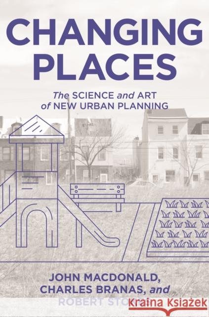 Changing Places: The Science and Art of New Urban Planning John MacDonald Charles Branas Robert Stokes 9780691234434 Princeton University Press