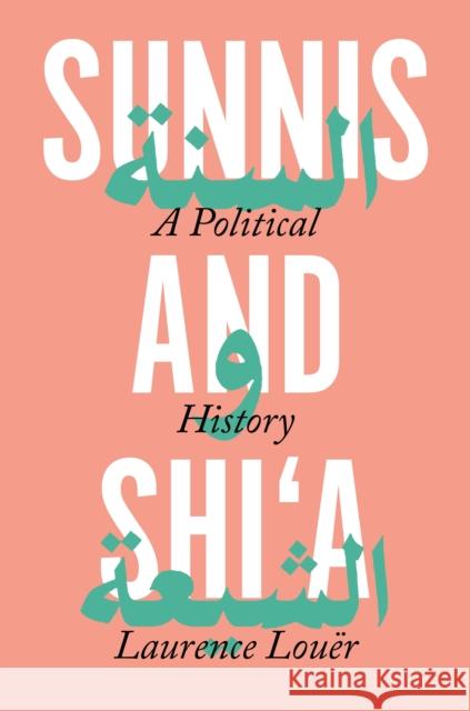 Sunnis and Shi'a: A Political History Ethan Rundell Laurence Lou 9780691234502
