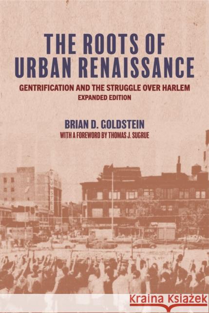 The Roots of Urban Renaissance: Gentrification and the Struggle over Harlem, Expanded Edition Brian D. Goldstein 9780691234755