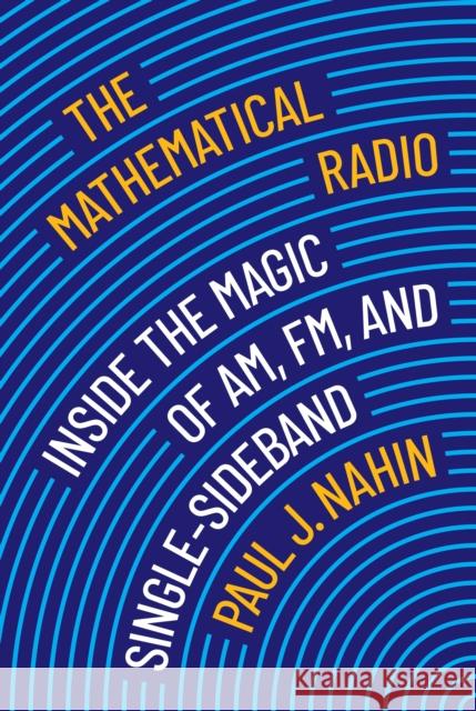 The Mathematical Radio: Inside the Magic of AM, FM, and Single-Sideband Paul J. Nahin 9780691235332 Princeton University Press