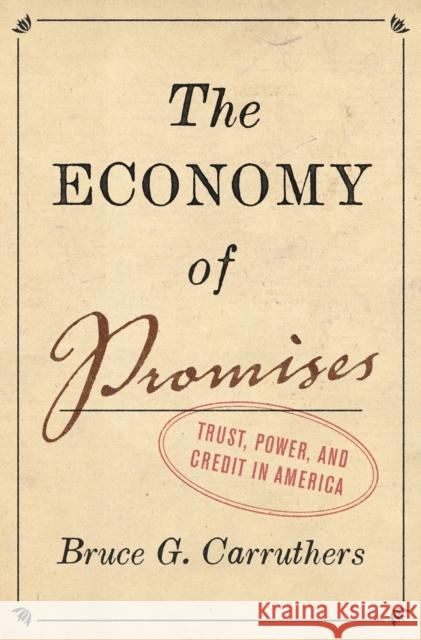The Economy of Promises: Trust, Power, and Credit in America Bruce G. Carruthers 9780691235387