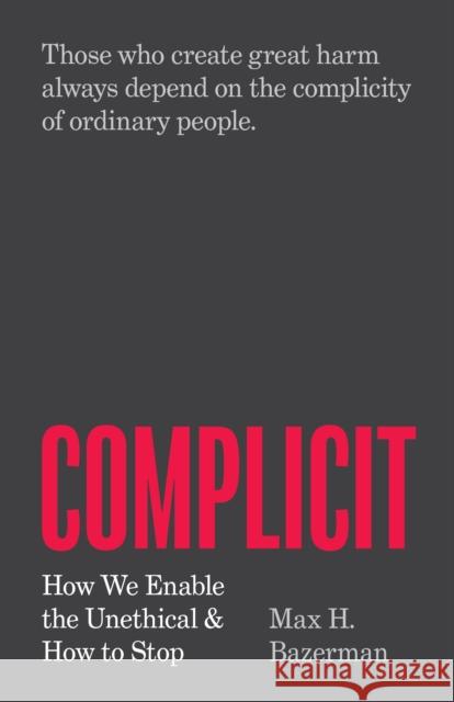 Complicit: How We Enable the Unethical and How to Stop Max H. Bazerman 9780691236568