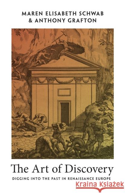 The Art of Discovery: Digging into the Past in Renaissance Europe Anthony Grafton 9780691237169 Princeton University Press