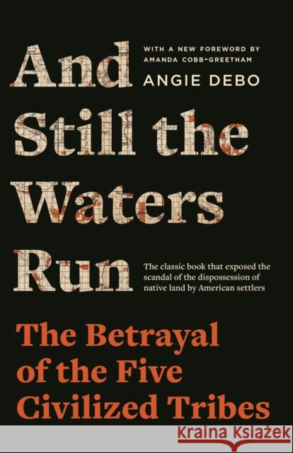 And Still the Waters Run: The Betrayal of the Five Civilized Tribes Debo, Angie 9780691237770
