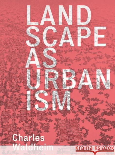 Landscape as Urbanism: A General Theory Waldheim, Charles 9780691238302