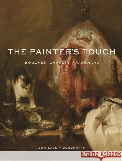 The Painter's Touch: Boucher, Chardin, Fragonard Ewa Lajer-Burcharth 9780691238319 Princeton University Press