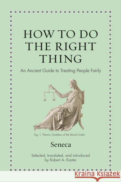 How to Do the Right Thing: An Ancient Guide to Treating People Fairly Seneca 9780691238647 Princeton University Press