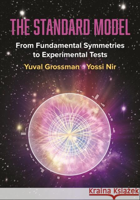 The Standard Model: From Fundamental Symmetries to Experimental Tests Yossi Nir 9780691239101