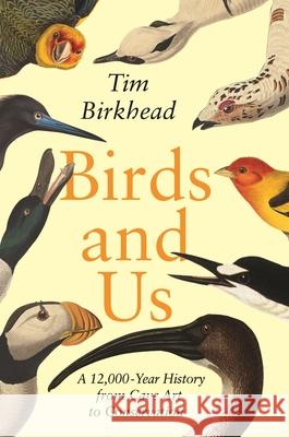 Birds and Us: A 12,000-Year History from Cave Art to Conservation Tim Birkhead 9780691239927