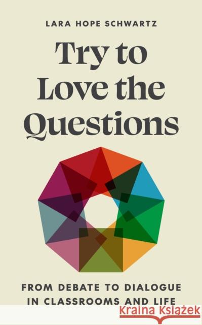 Try to Love the Questions: From Debate to Dialogue in Classrooms and Life Lara Schwartz 9780691239996 Princeton University Press