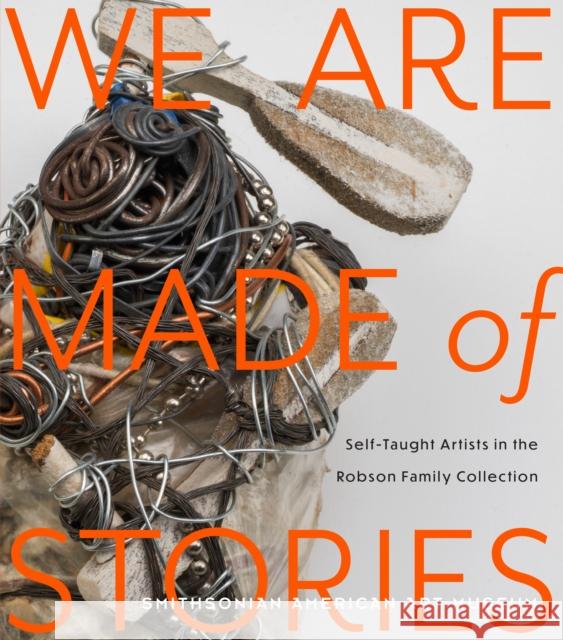 We Are Made of Stories: Self-Taught Artists in the Robson Family Collection Leslie Umberger 9780691240428 Princeton University Press