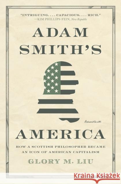 Adam Smith’s America: How a Scottish Philosopher Became an Icon of American Capitalism Glory M. Liu 9780691240862 Princeton University Press