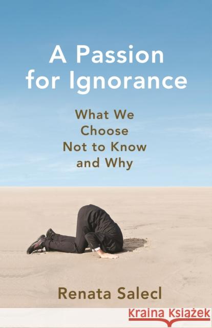 A Passion for Ignorance: What We Choose Not to Know and Why Salecl, Renata 9780691240992 Princeton University Press