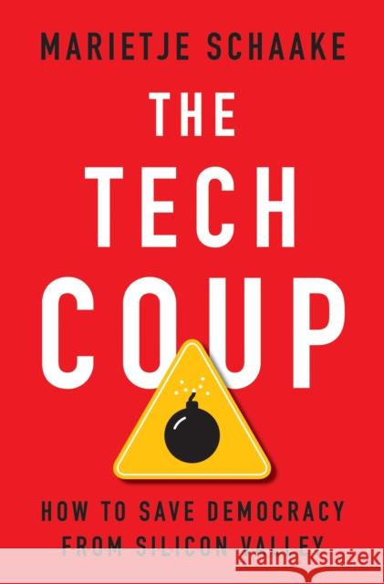 The Tech Coup: How to Save Democracy from Silicon Valley Marietje Schaake 9780691241173 Princeton University Press