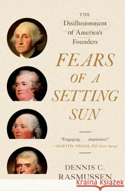 Fears of a Setting Sun: The Disillusionment of America's Founders Dennis C. Rasmussen 9780691241418