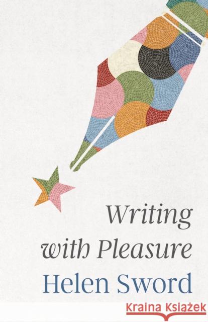 Writing with Pleasure Helen Sword 9780691241449 Princeton University Press