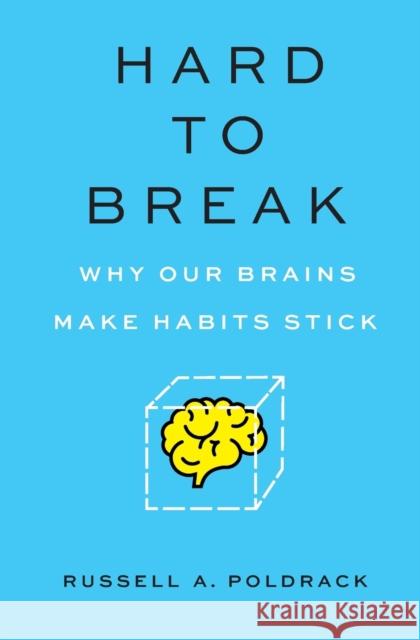 Hard to Break: Why Our Brains Make Habits Stick Poldrack, Russell a. 9780691241494 Princeton University Press