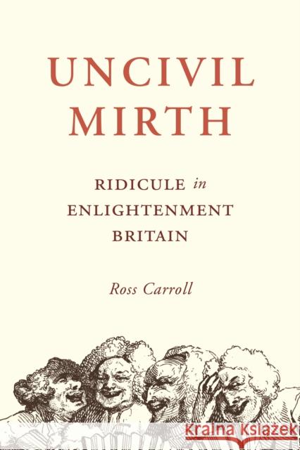 Uncivil Mirth: Ridicule in Enlightenment Britain Ross Carroll 9780691241777 Princeton University Press