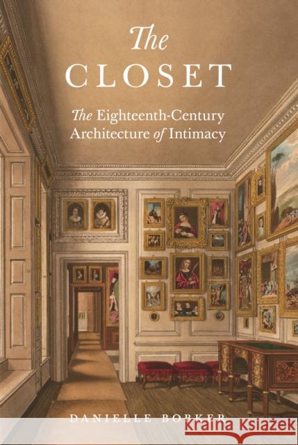 The Closet: The Eighteenth-Century Architecture of Intimacy Bobker, Danielle 9780691241876 Princeton University Press