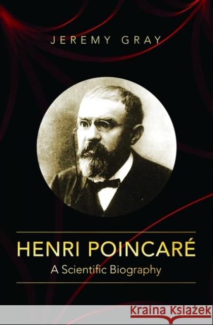 Henri Poincaré: A Scientific Biography Gray, Jeremy 9780691242033