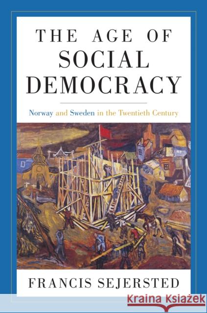 The Age of Social Democracy: Norway and Sweden in the Twentieth Century Francis Sejersted 9780691242194 Princeton University Press