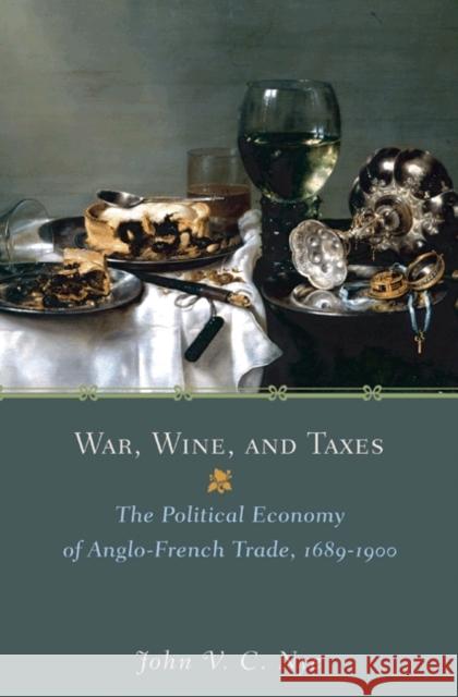 War, Wine, and Taxes: The Political Economy of Anglo-French Trade, 1689-1900 Nye, John V. C. 9780691242217 Princeton University Press
