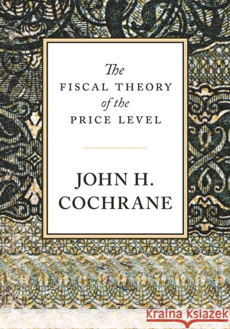 The Fiscal Theory of the Price Level John H. Cochrane 9780691242248 Princeton University Press