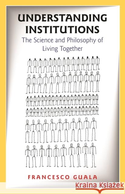 Understanding Institutions: The Science and Philosophy of Living Together Guala, Francesco 9780691242354 Princeton University Press
