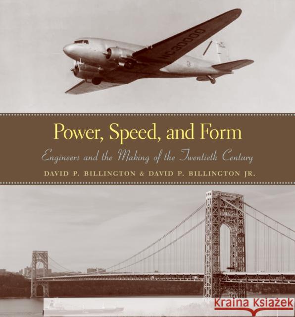 Power, Speed, and Form: Engineers and the Making of the Twentieth Century Billington, David P. 9780691242408