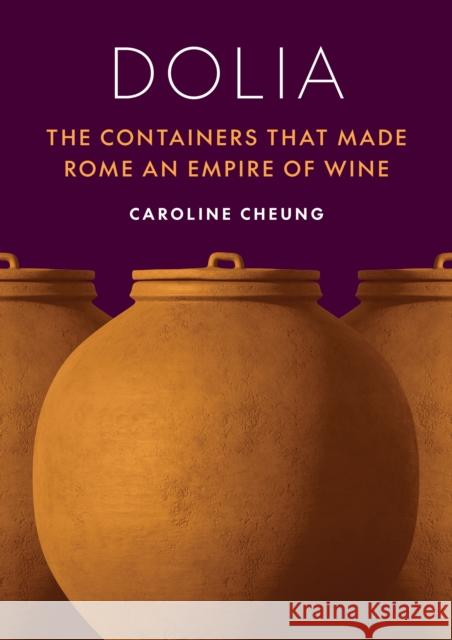 Dolia: The Containers That Made Rome an Empire of Wine Caroline Cheung 9780691243009 Princeton University Press