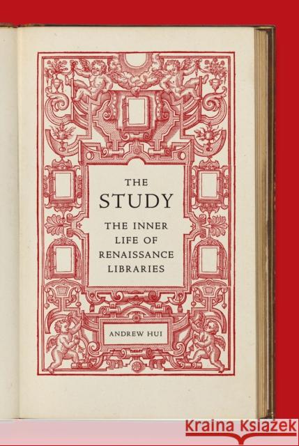 The Study: The Inner Life of Renaissance Libraries Andrew Hui 9780691243320 Princeton University Press