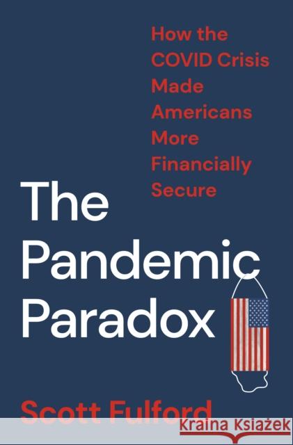 The Pandemic Paradox: How the COVID Crisis Made Americans More Financially Secure Scott Fulford 9780691245331 Princeton University Press