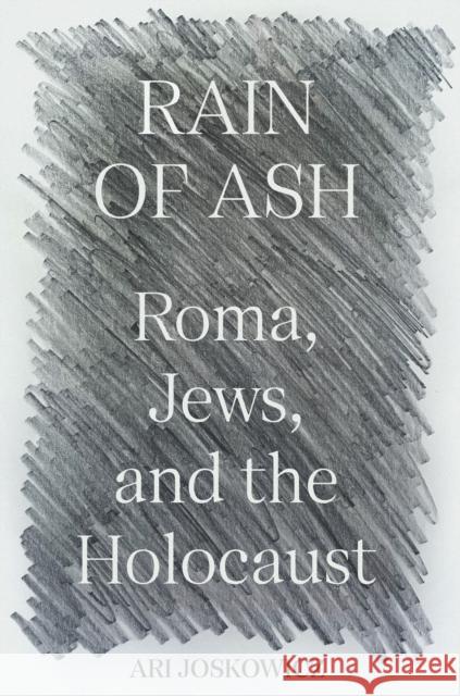 Rain of Ash: Roma, Jews, and the Holocaust Ari Joskowicz 9780691245355