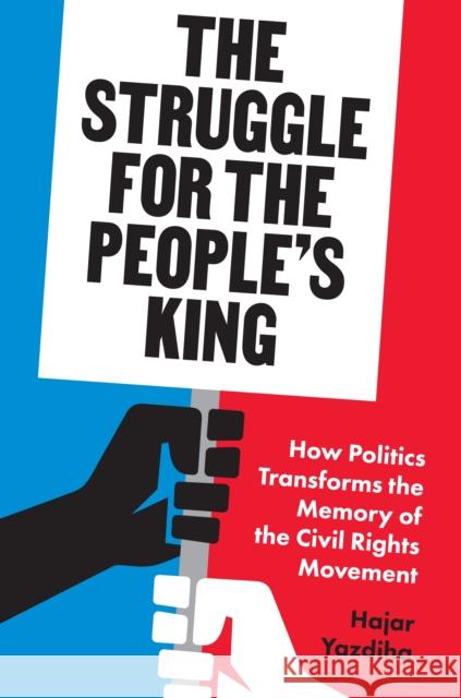 The Struggle for the People's King: How Politics Transforms the Memory of the Civil Rights Movement Hajar Yazdiha 9780691246079 Princeton University Press