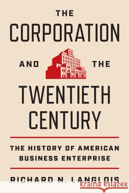 The Corporation and the Twentieth Century: The History of American Business Enterprise Langlois, Richard N. 9780691246987 Princeton University Press