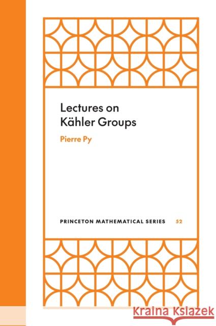 Lectures on Kahler Groups Professor Pierre Py 9780691247151 Princeton University Press