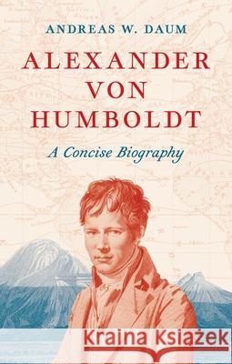 Alexander von Humboldt: A Concise Biography Andreas W. Daum 9780691247366 Princeton University Press