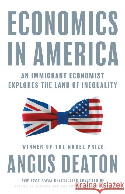 Economics in America: An Immigrant Economist Explores the Land of Inequality Angus Deaton 9780691247625