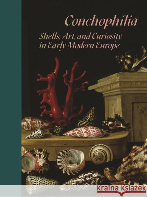 Conchophilia: Shells, Art, and Curiosity in Early Modern Europe Claudia Swan 9780691248592 Princeton University Press