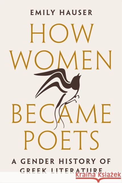 How Women Became Poets: A Gender History of Greek Literature Emily Hauser 9780691248769 Princeton University Press
