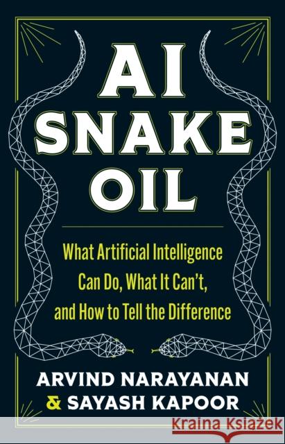 AI Snake Oil: What Artificial Intelligence Can Do, What It Can’t, and How to Tell the Difference Sayash Kapoor 9780691249131 Princeton University Press