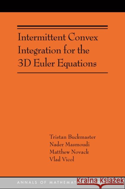 Intermittent Convex Integration for the 3D Euler Equations: (Ams-217) Buckmaster, Tristan 9780691249544 Princeton University Press