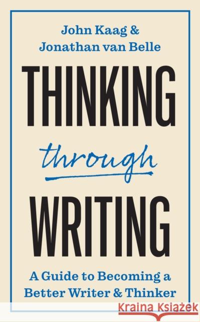 Thinking through Writing: A Guide to Becoming a Better Writer and Thinker Jonathan van Belle 9780691249582 Princeton University Press