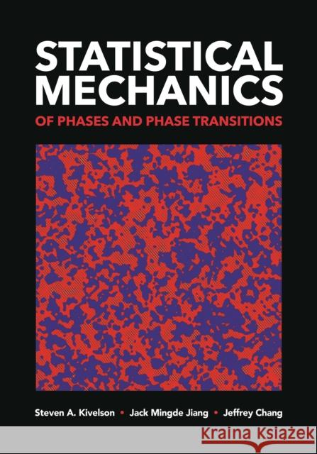 Statistical Mechanics of Phases and Phase Transitions Steven A. Kivelson Jack Mingde Jiang Jeffrey Chang 9780691249735